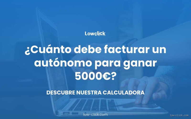 ¿Cuánto tiene que facturar un autónomo para ganar 5000 €?