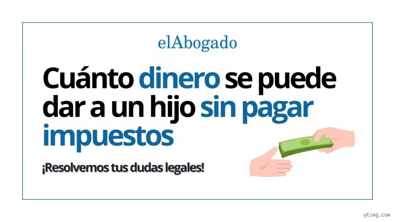 ¿Cuánto dinero puedo traspasar a mi hijo sin pagar impuestos? Todo lo que Hacienda no te cuenta sobre donaciones familiares