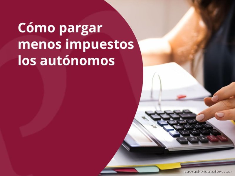¿Cómo reducir los impuestos para los trabajadores autónomos? Guía definitiva para optimizar tu fiscalidad y no morir en el intento