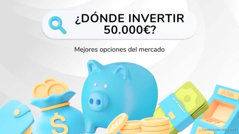 ¿Dónde invertir 50.000 € para maximizar la rentabilidad sin perder el sueño en el intento?