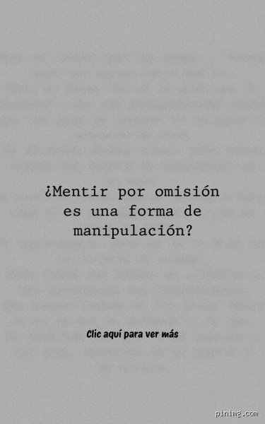 ¿Mentir por omisión es manipulador o una herramienta de supervivencia social necesaria en nuestras relaciones?