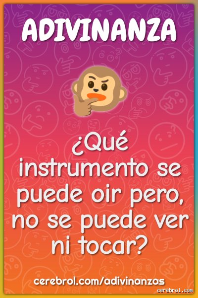 ¿Cuál es el instrumento que se puede oír pero no tocar?